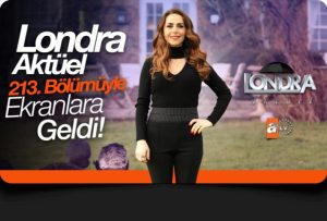 Londra Aktüel 213. Bölümüyle ekranlara geldi