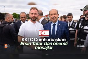 KKTC Cumhurbaşkanı Ersin Tatar’dan önemli mesajlar…