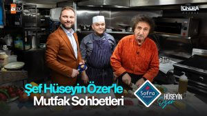 Şef Hüseyin Özer’le mutfak sohbetleri…