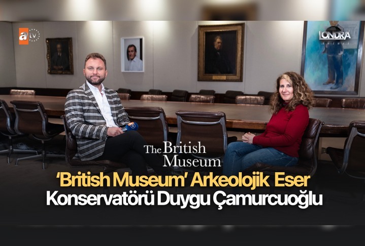 ‘British Museum’ arkeolojik eser konservatörü Duygu Çamurcuoğlu…