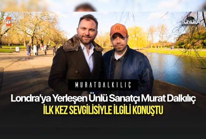 Londra’ya yerleşen ünlü sanatçı Murat Dalkılıç ilk kez sevgilisiyle ilgili konuştu…