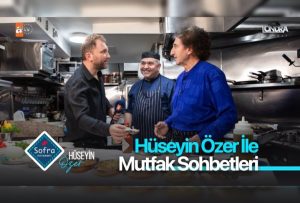 Hüseyin Özer ile mutfak sohbetleri…
