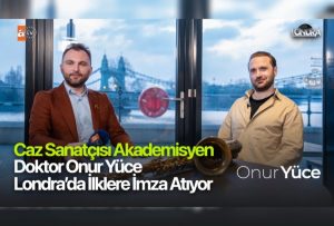 Caz sanatçısı akademisyen Doktor Onur Yüce Londra’da ilklere imza atıyor…