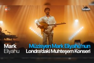 Müzisyen Mark Eliyahu’nun Londra’da ki muhteşem konseri…
