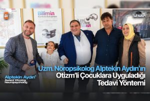 Uzman Nöropsikolog Alptekin Aydın’ın Otizm’li çocuklara uyguladığı tedavi yöntemi…