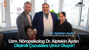 Uzm. Nöropsikolog Dr. Alptekin Aydın otizimli çocuklara umut oluyor…