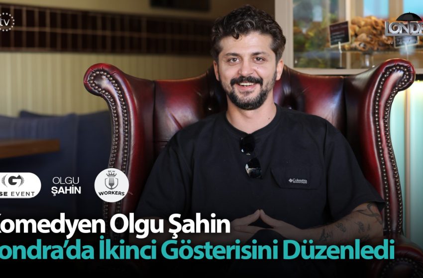Komedyen Olgu Şahin Londra’da ikinci gösterisini düzenledi…