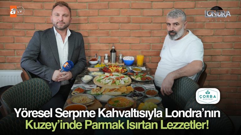Yöresel serpme kahvaltısıyla Londra’nın Kuzey’inde parmak ısırtan lezzetler…