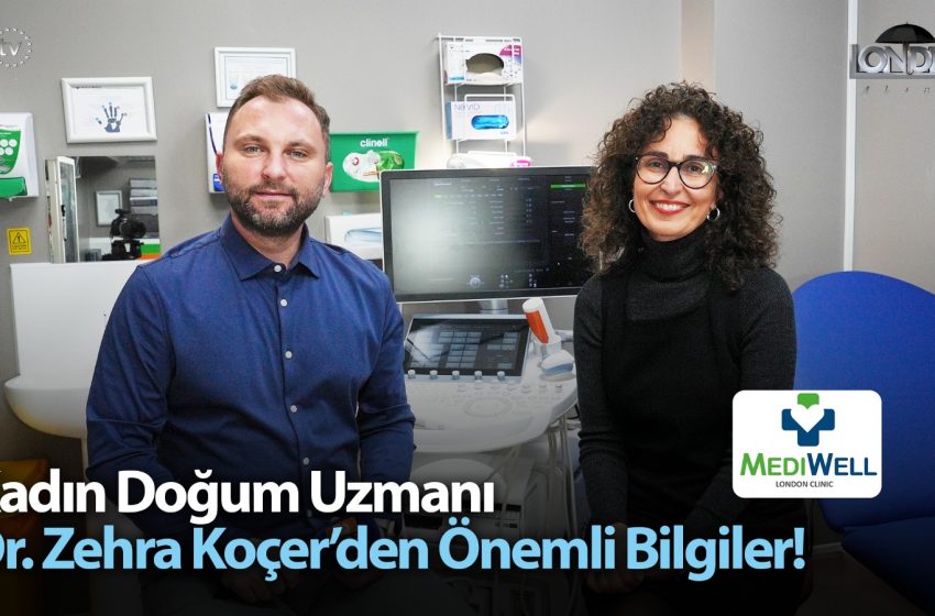 Kadın Doğum Uzmanı Dr. Zehra Koçer’den önemli bilgiler…