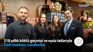 218 yıllık köklü geçmişi ve eşsiz tatlarıyla Türk markası Londra’da…
