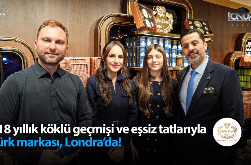 218 yıllık köklü geçmişi ve eşsiz tatlarıyla Türk markası Londra’da…