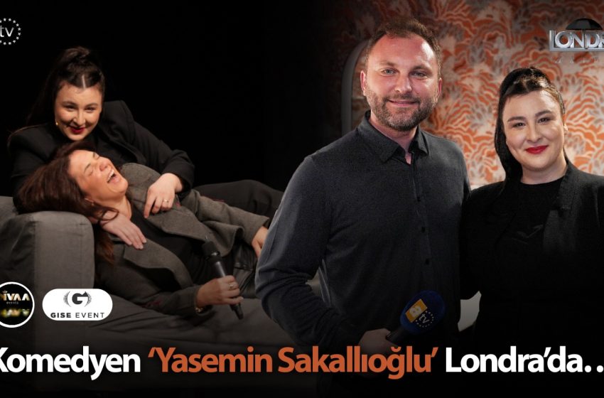  Komedyen ‘Yasemin Sakallıoğlu’ Londra’da…