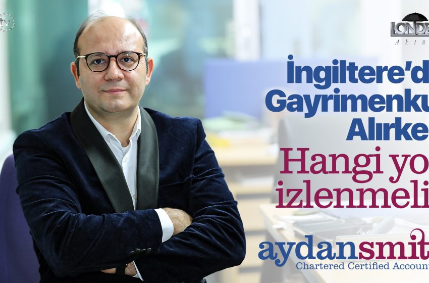 İngiltere’de gayrimenkul alırken hangi yol izlenmeli…