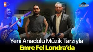 Yeni Anadolu müzik tarzıyla Emre Fel Londra’da…