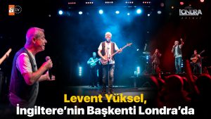 Levent Yüksel, İngiltere’nin başkenti Londra’da…
