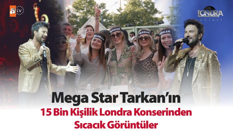 Mega Star Tarkan’ın 15 bin kişilik Londra konserinden sıcacık görüntüler…