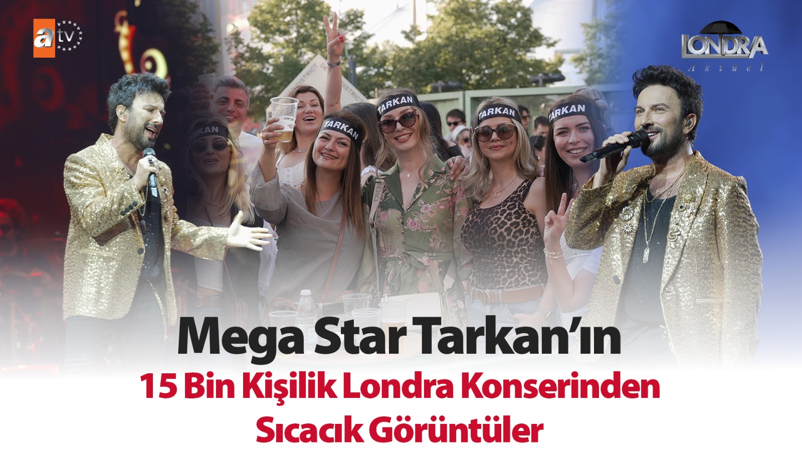 Mega Star Tarkan’ın 15 bin kişilik Londra konserinden sıcacık görüntüler…
