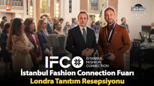 İstanbul Fashion Connection Fuarı Londra tanıtım resepsiyonu…