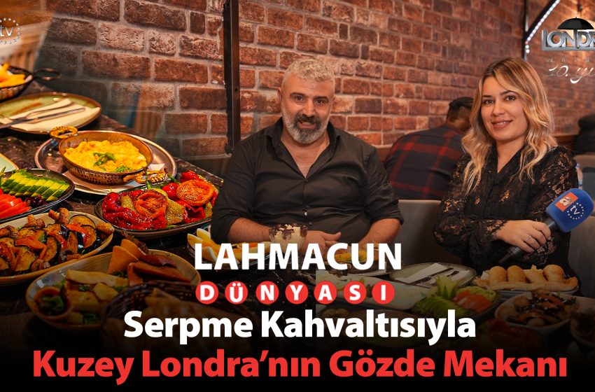 Serpme kahvaltısıyla Kuzey Londra’nın gözde mekanı…