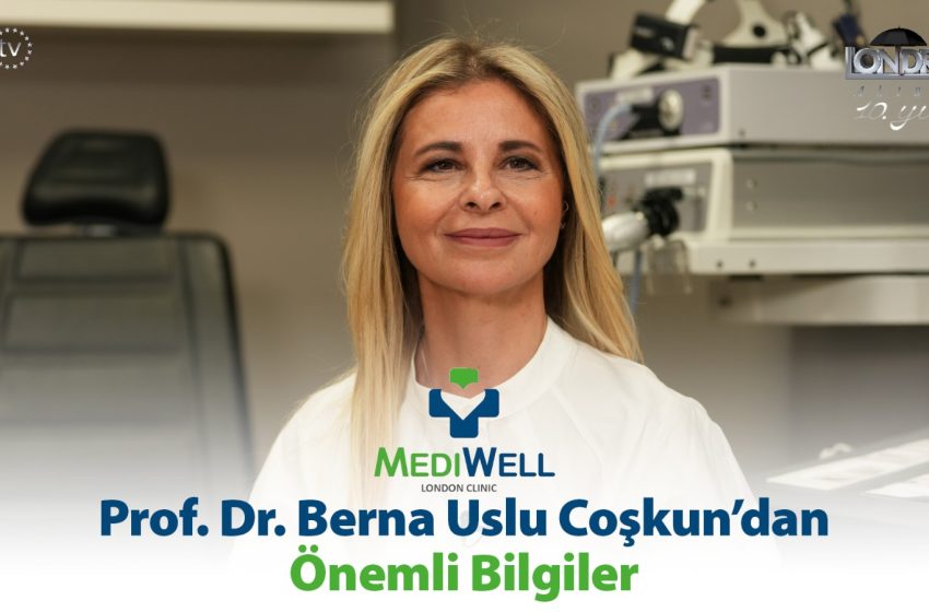 Prof. Dr. Berna Uslu Coşkun’dan önemli bilgiler…