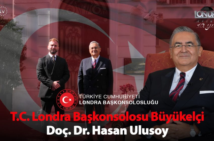 T.C. Londra Başkonsolosu Büyükelçi Doç. Dr. Hasan Ulusoy…