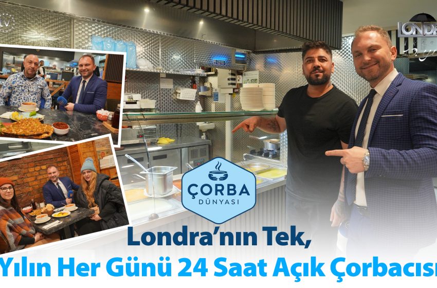  Londra’nın tek, yılın her günü 24 saat açık çorbacısı…