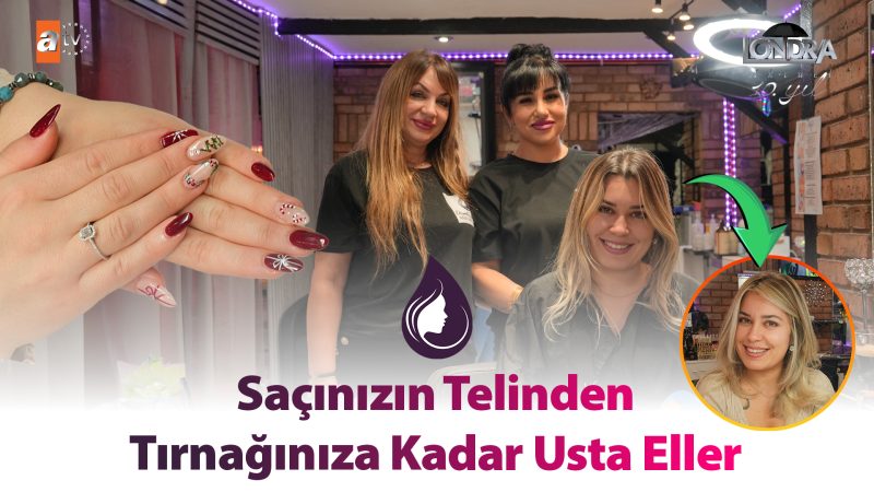 Saçınızın telinden tırnağınıza kadar usta eller…